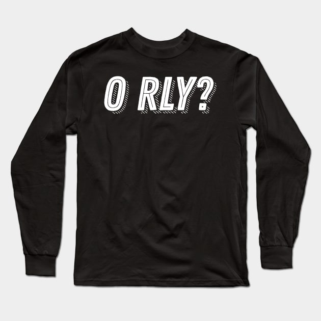 O Rly Text Funny Statement Humor Slogan Quotes Saying Meme Long Sleeve T-Shirt by ballhard